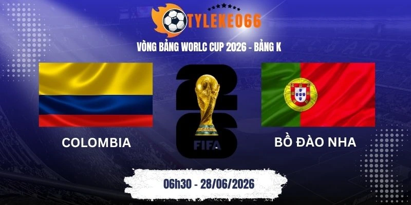 Tỷ lệ kèo Colombia vs Bồ Đào Nha - Bảng K World Cup 06h30 28/06/2026