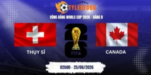 Tỷ lệ kèo Thụy Sĩ vs Canada - Bảng B World Cup 02h00 25/06/2026