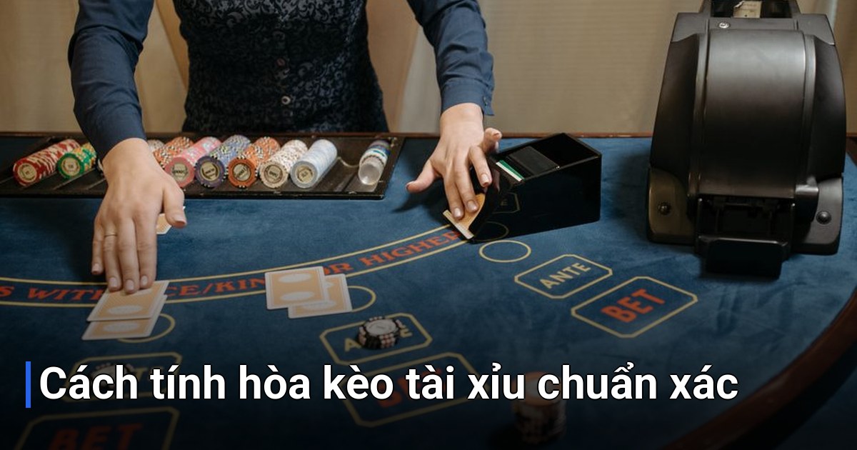 Cách tính hòa kèo tài xỉu chuẩn xác