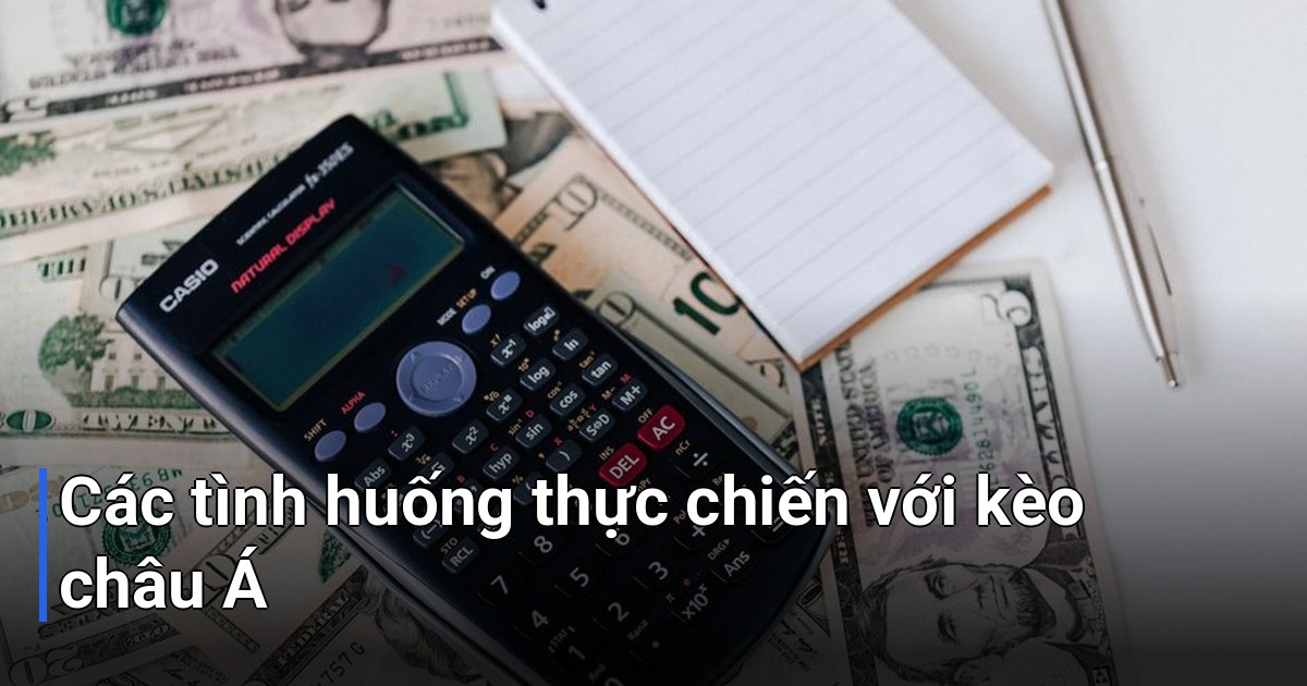 Các tình huống thực chiến với kèo châu Á