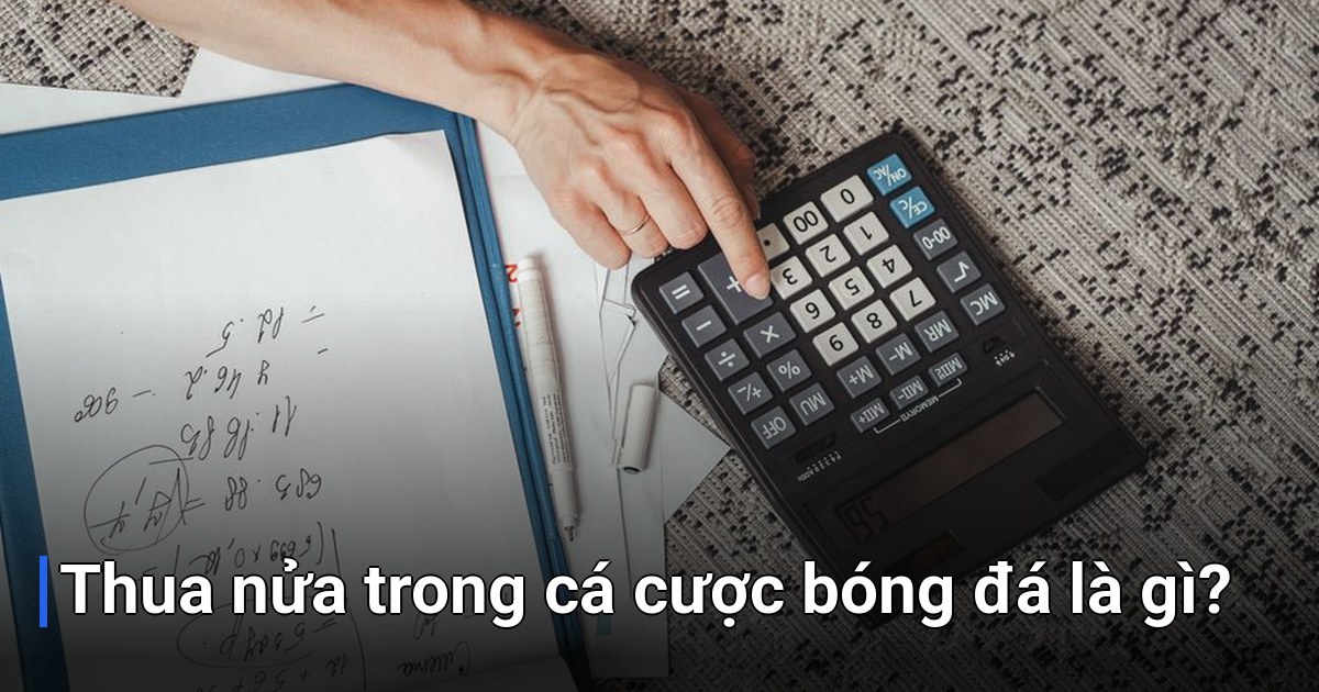 Thua nửa trong cá cược bóng đá là gì?
