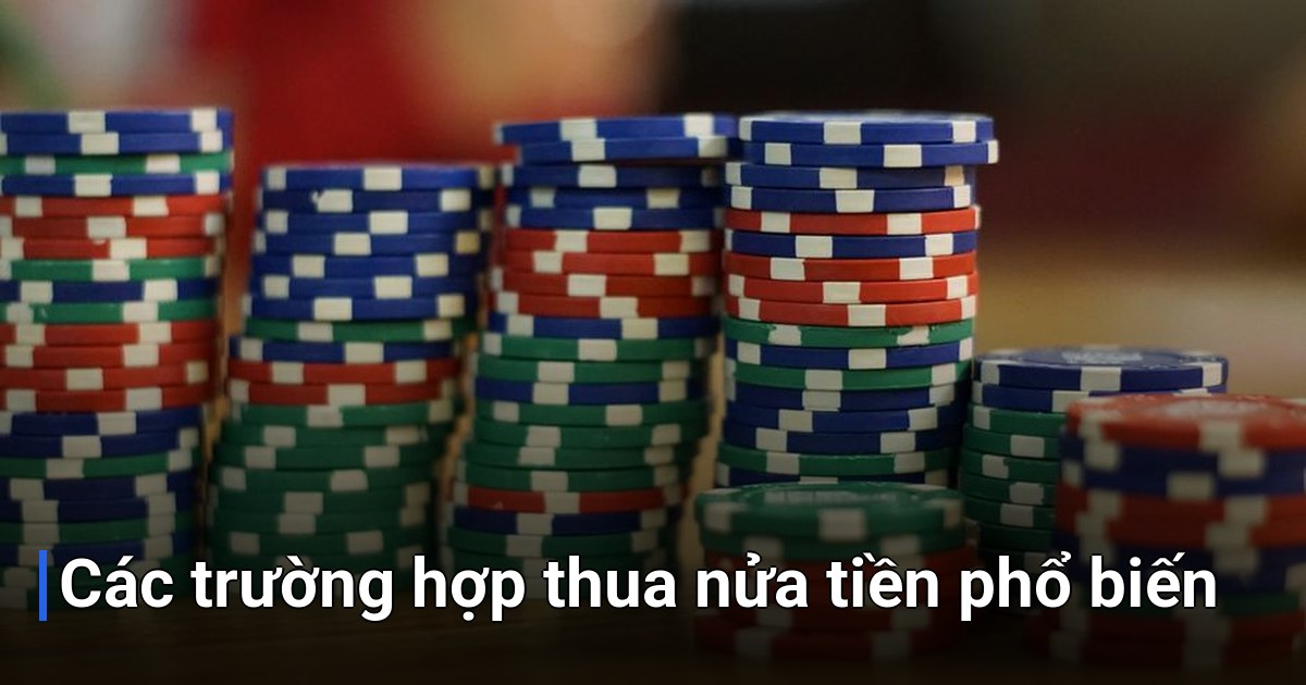 Các trường hợp thua nửa tiền phổ biến