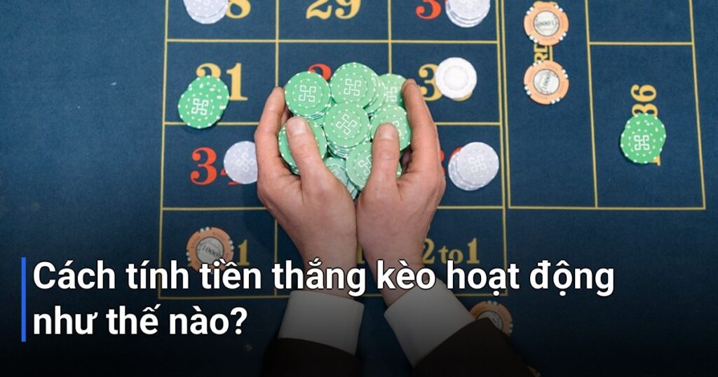 Cách tính tiền thắng kèo hoạt động như thế nào?