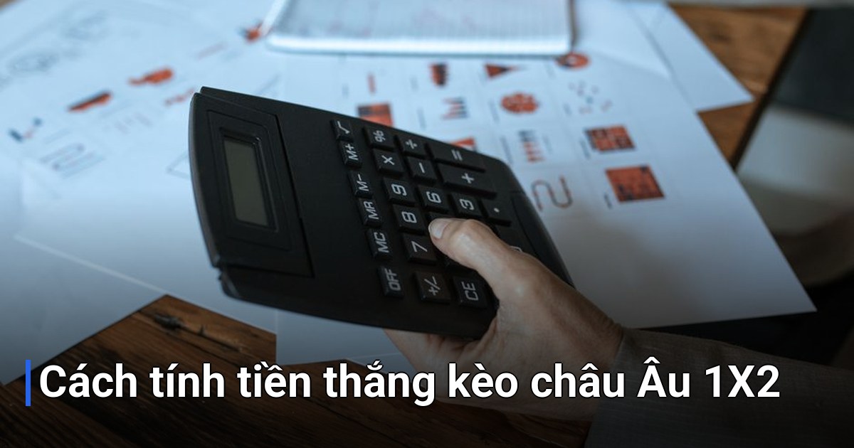 Cách tính tiền thắng kèo châu Âu 1X2