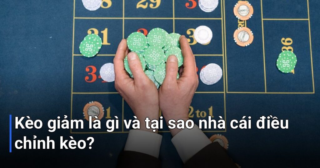 Kèo giảm là gì và tại sao nhà cái điều chỉnh kèo?