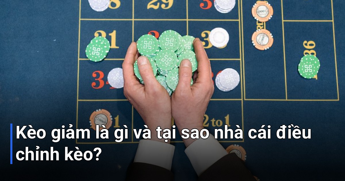 Kèo giảm là gì và tại sao nhà cái điều chỉnh kèo?