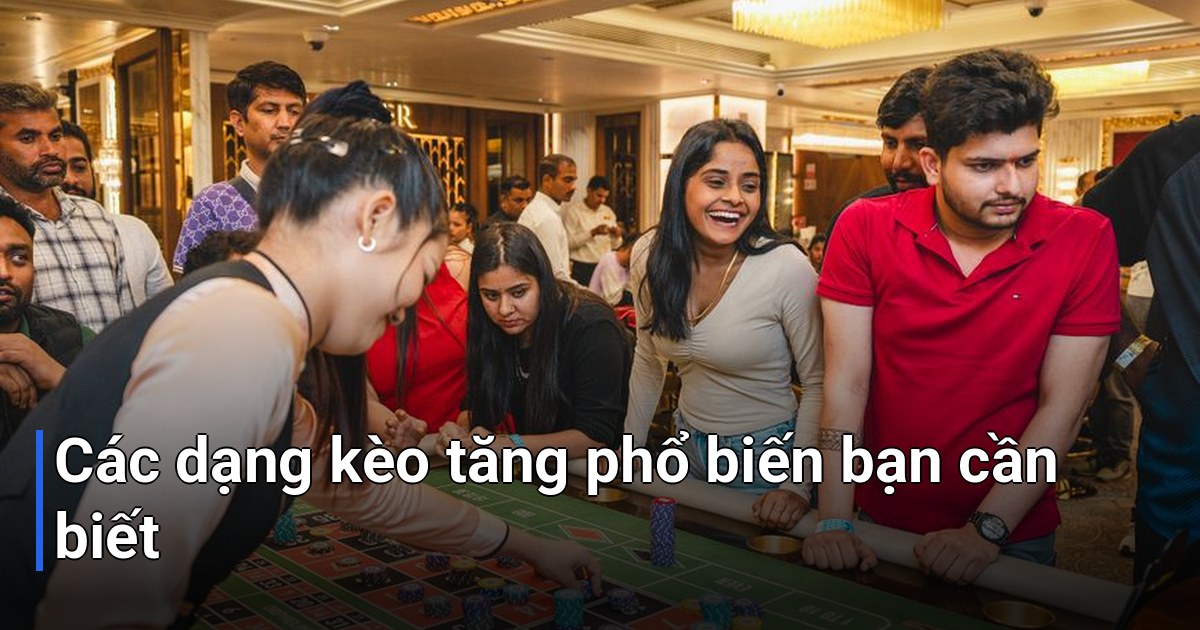 Các dạng kèo tăng phổ biến bạn cần biết